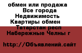 обмен или продажа - Все города Недвижимость » Квартиры обмен   . Татарстан респ.,Набережные Челны г.